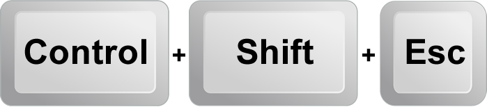 Control + Shift + Esc Control + Shift + Esc